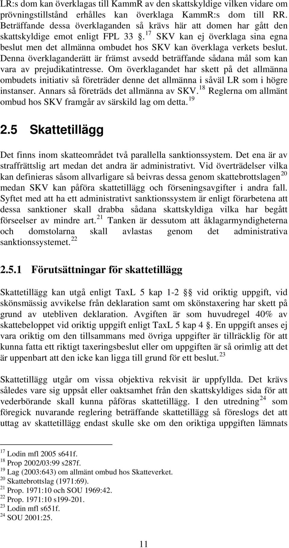 17 SKV kan ej överklaga sina egna beslut men det allmänna ombudet hos SKV kan överklaga verkets beslut.