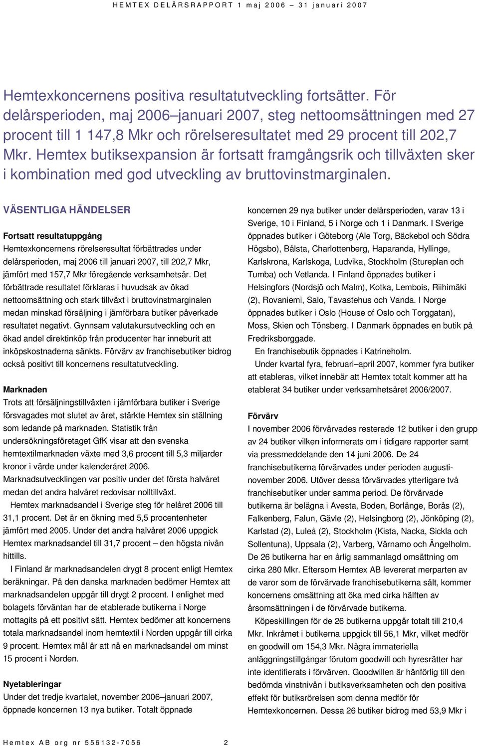 Hemtex butiksexpansion är fortsatt framgångsrik och tillväxten sker i kombination med god utveckling av bruttovinstmarginalen.