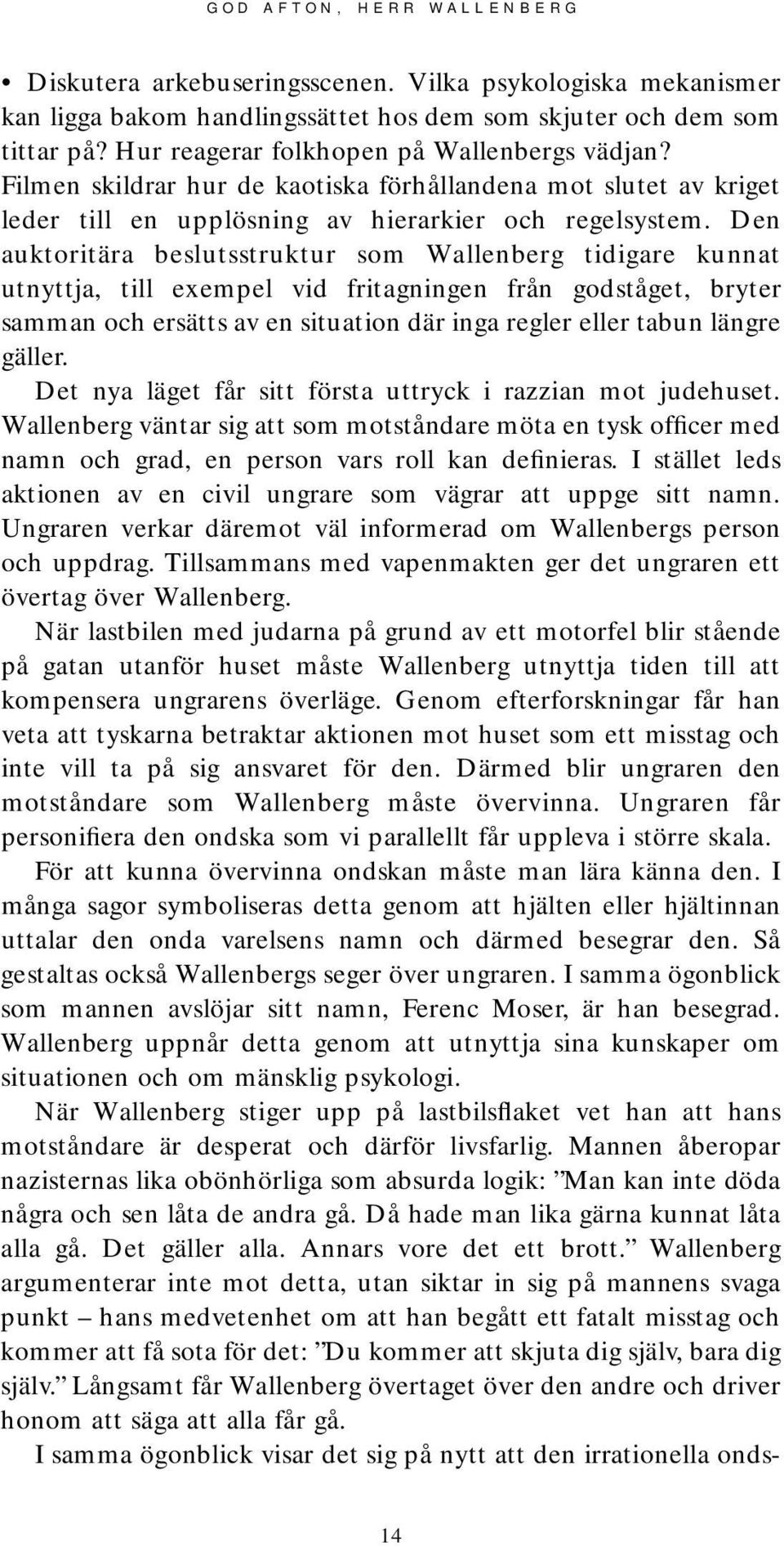 Den auktoritära beslutsstruktur som Wallenberg tidigare kunnat utnyttja, till exempel vid fritagningen från godståget, bryter samman och ersätts av en situation där inga regler eller tabun längre