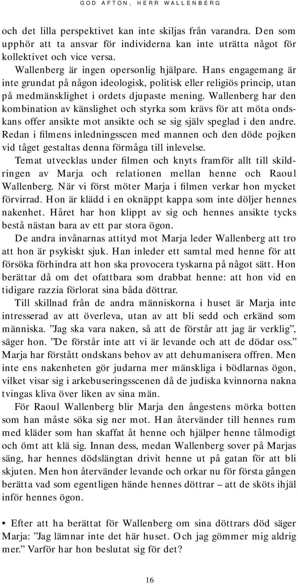 Wallenberg har den kombination av känslighet och styrka som krävs för att möta ondskans offer ansikte mot ansikte och se sig själv speglad i den andre.