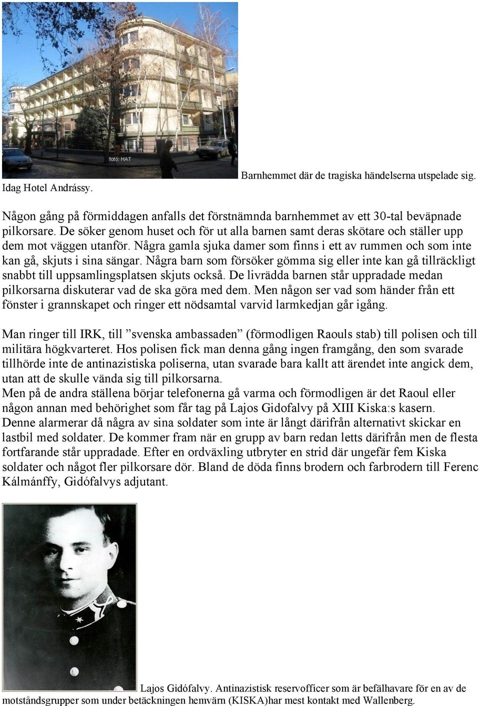 Några barn som försöker gömma sig eller inte kan gå tillräckligt snabbt till uppsamlingsplatsen skjuts också. De livrädda barnen står uppradade medan pilkorsarna diskuterar vad de ska göra med dem.