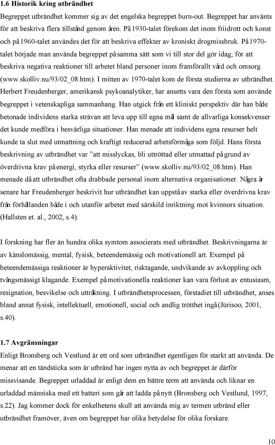 På 1970- talet började man använda begreppet på samma sätt som vi till stor del gör idag; för att beskriva negativa reaktioner till arbetet bland personer inom framförallt vård och omsorg (www.