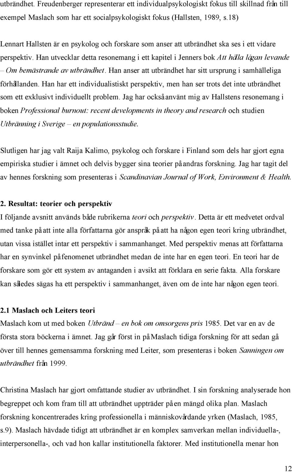 Han utvecklar detta resonemang i ett kapitel i Jenners bok Att hålla lågan levande Om bemästrande av utbrändhet. Han anser att utbrändhet har sitt ursprung i samhälleliga förhållanden.