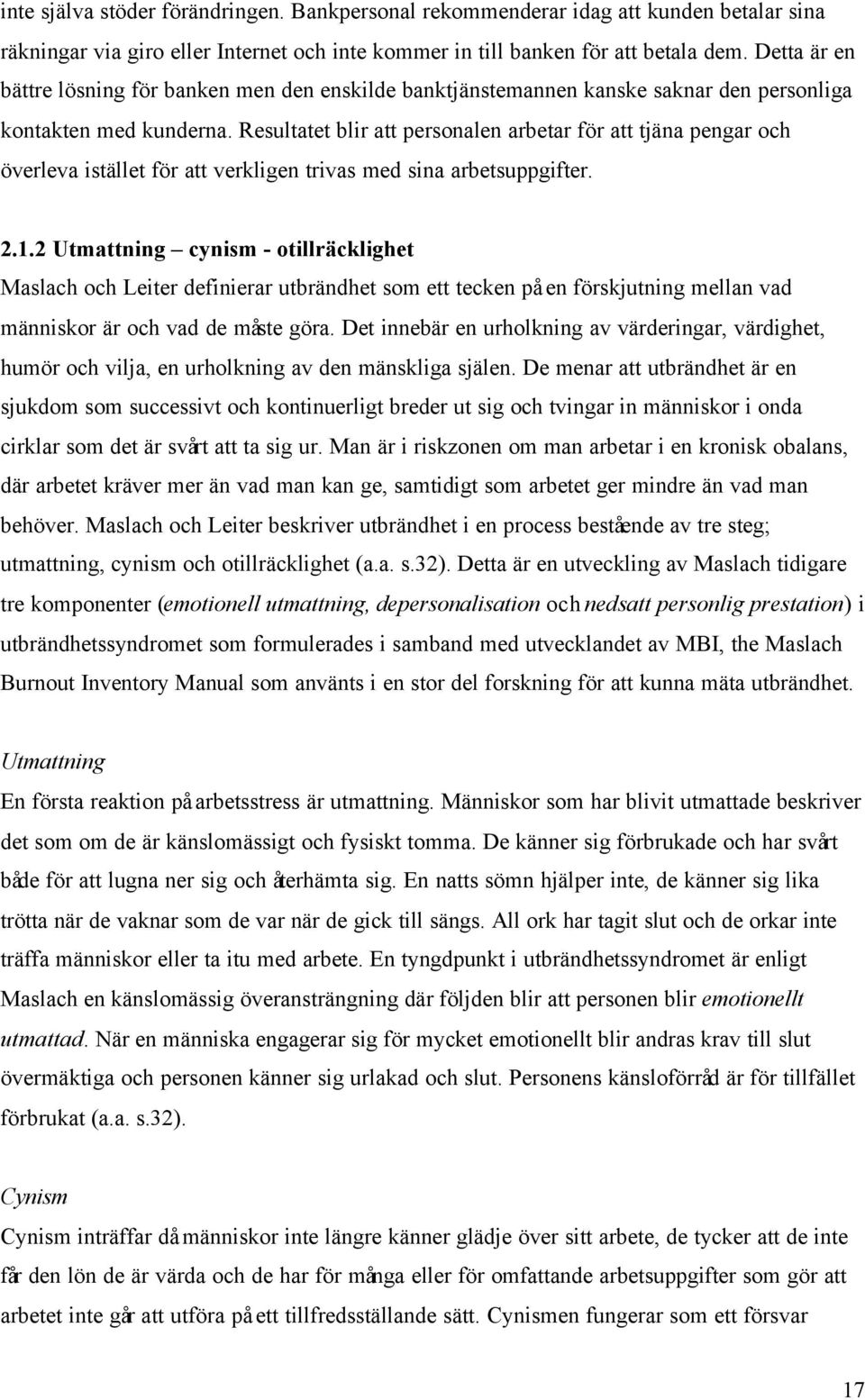 Resultatet blir att personalen arbetar för att tjäna pengar och överleva istället för att verkligen trivas med sina arbetsuppgifter. 2.1.