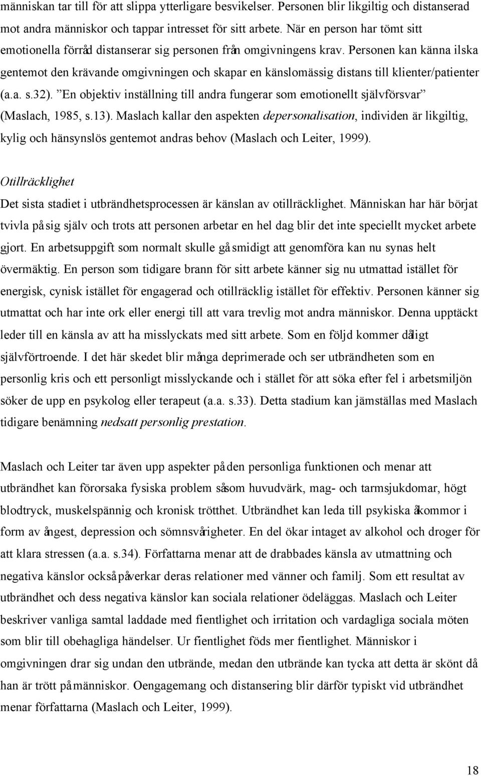 Personen kan känna ilska gentemot den krävande omgivningen och skapar en känslomässig distans till klienter/patienter (a.a. s.32).