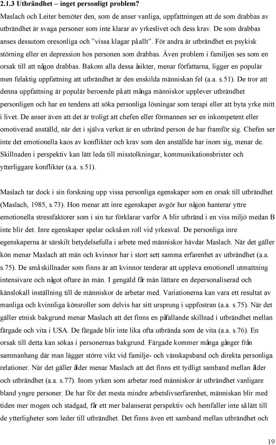 De som drabbas anses dessutom oresonliga och vissa klagar på allt. För andra är utbrändhet en psykisk störning eller en depression hos personen som drabbas.