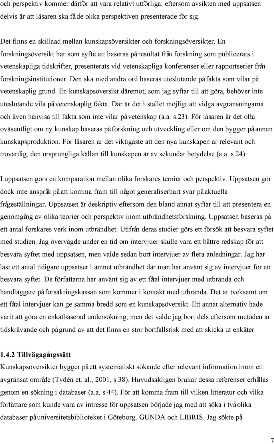 En forskningsöversikt har som syfte att baseras på resultat från forskning som publicerats i vetenskapliga tidskrifter, presenterats vid vetenskapliga konferenser eller rapportserier från