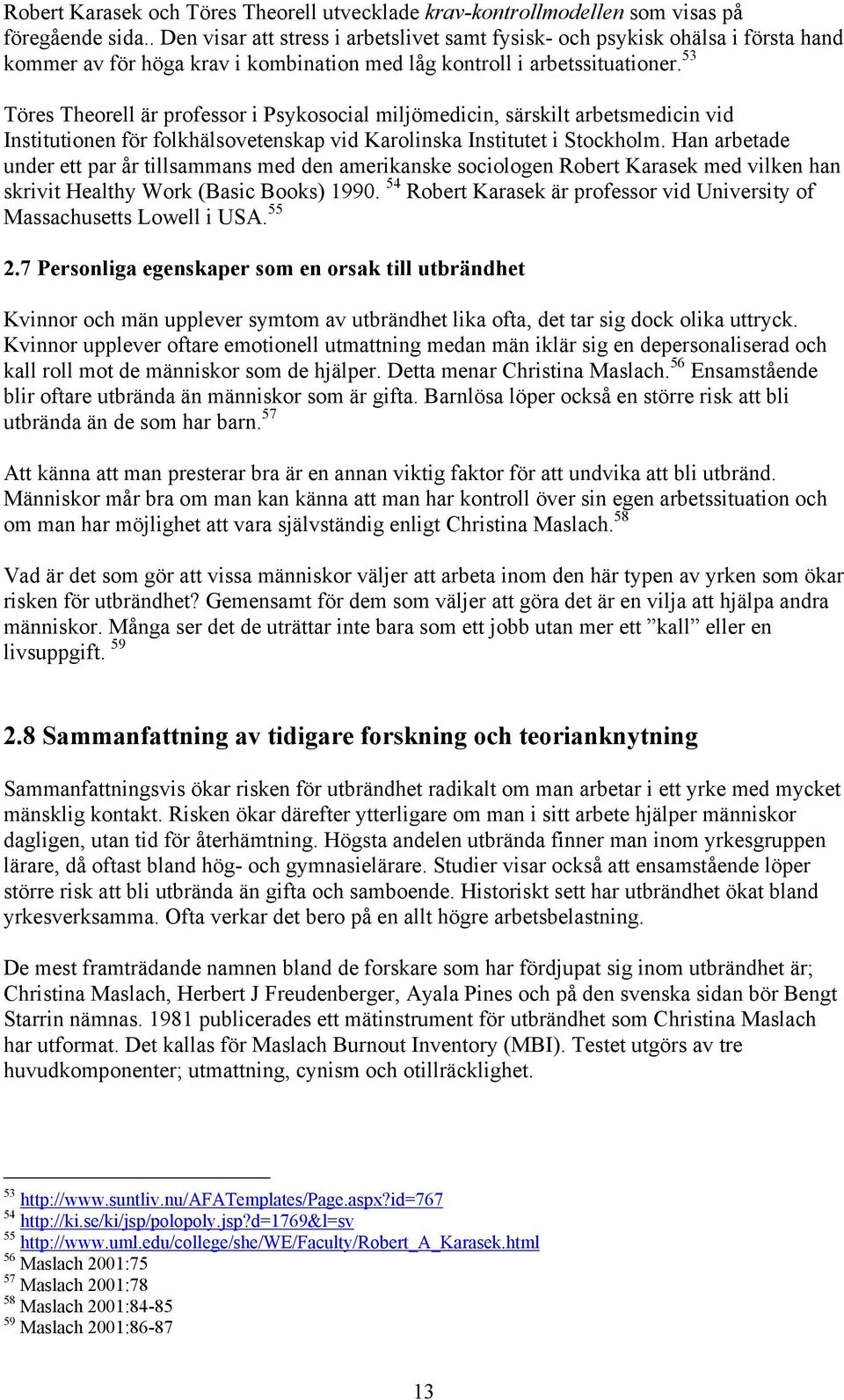 53 Töres Theorell är professor i Psykosocial miljömedicin, särskilt arbetsmedicin vid Institutionen för folkhälsovetenskap vid Karolinska Institutet i Stockholm.