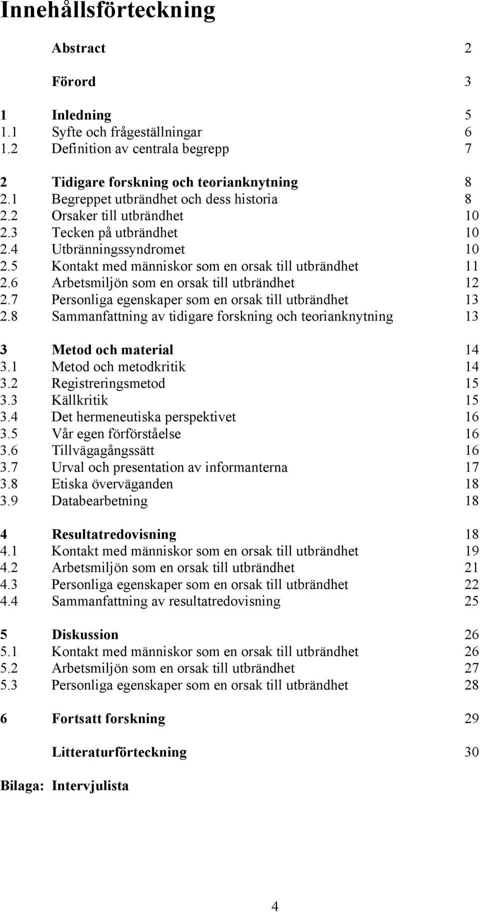 6 Arbetsmiljön som en orsak till utbrändhet 12 2.7 Personliga egenskaper som en orsak till utbrändhet 13 2.8 Sammanfattning av tidigare forskning och teorianknytning 13 3 Metod och material 14 3.