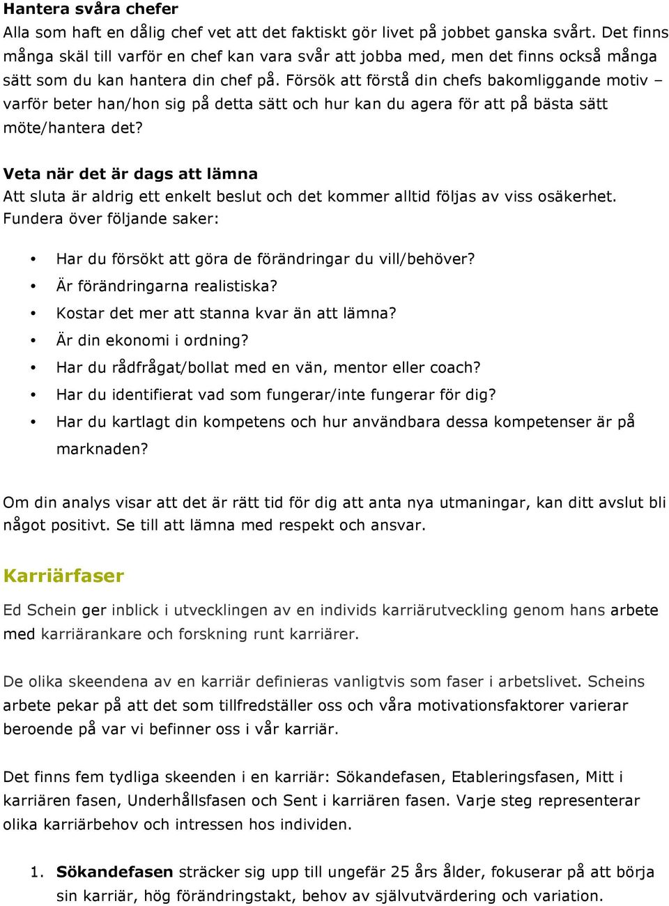 Försök att förstå din chefs bakomliggande motiv varför beter han/hon sig på detta sätt och hur kan du agera för att på bästa sätt möte/hantera det?