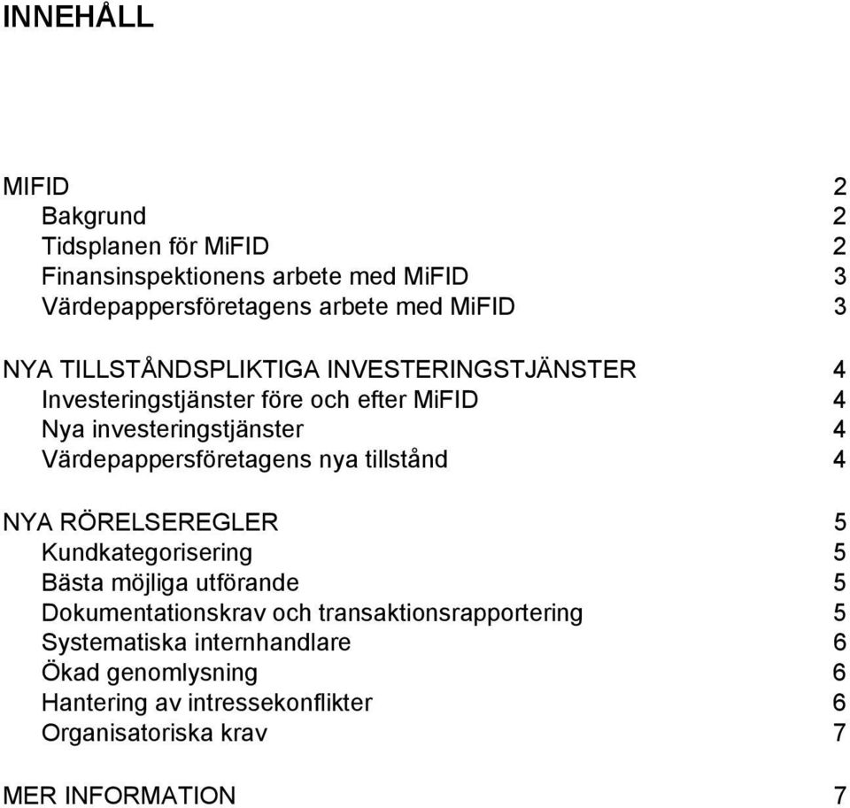 Värdepappersföretagens nya tillstånd 4 NYA RÖRELSEREGLER 5 Kundkategorisering 5 Bästa möjliga utförande 5 Dokumentationskrav och