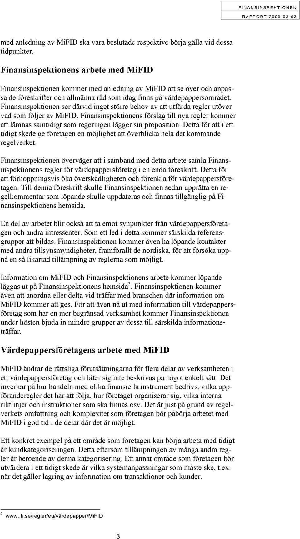 Finansinspektionen ser därvid inget större behov av att utfärda regler utöver vad som följer av MiFID.