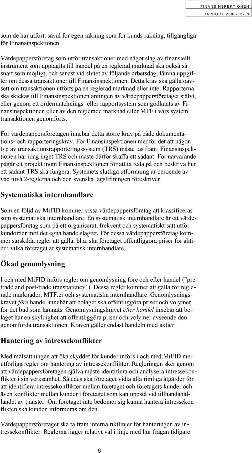 arbetsdag, lämna uppgifter om dessa transaktioner till Finansinspektionen. Detta krav ska gälla oavsett om transaktionen utförts på en reglerad marknad eller inte.