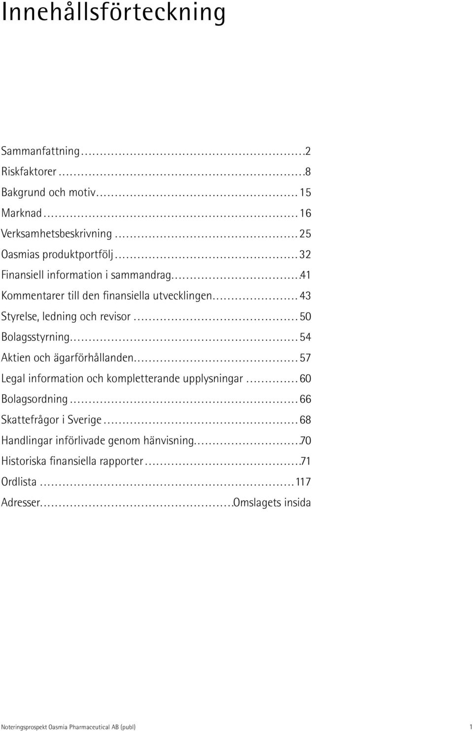 ................................................ 32 Finansiell information i sammandrag...................................41 Kommentarer till den finansiella utvecklingen.