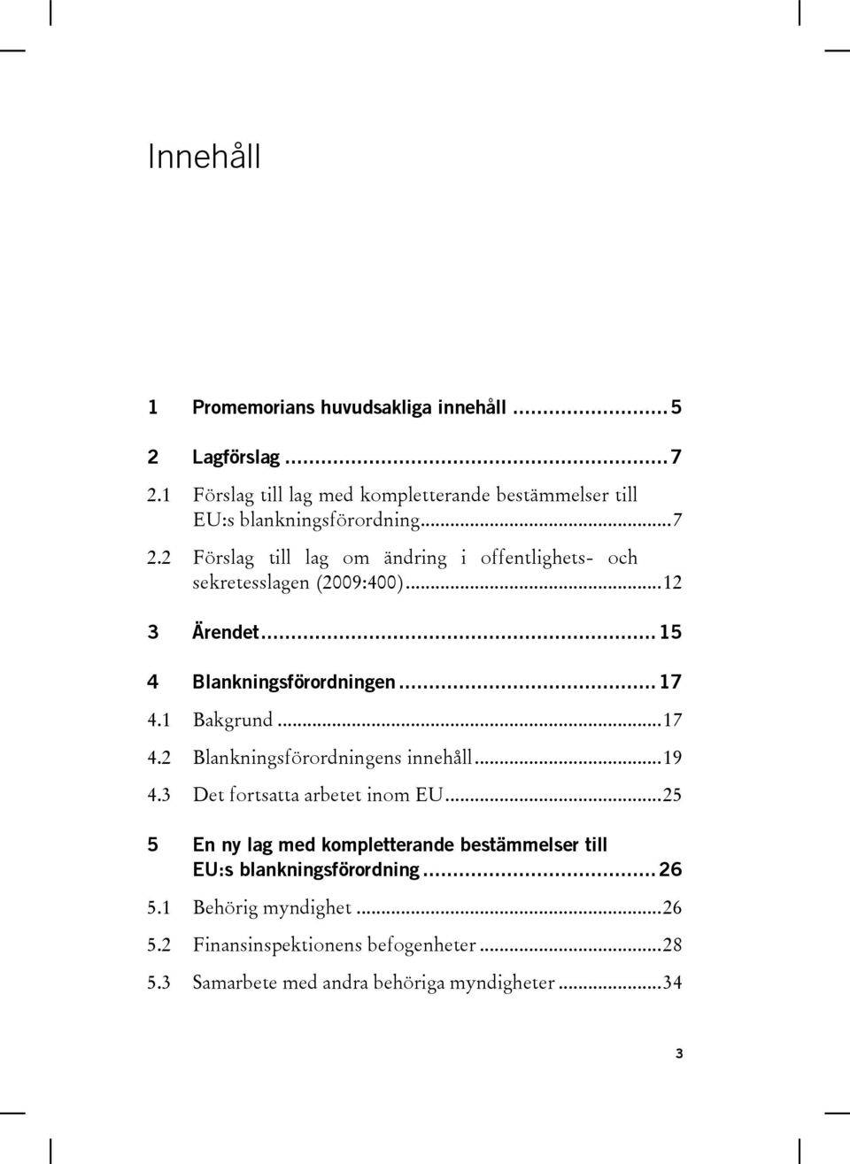 2 Förslag till lag om ändring i offentlighets- och sekretesslagen (2009:400)... 12 3 Ärendet... 15 4 Blankningsförordningen... 17 4.