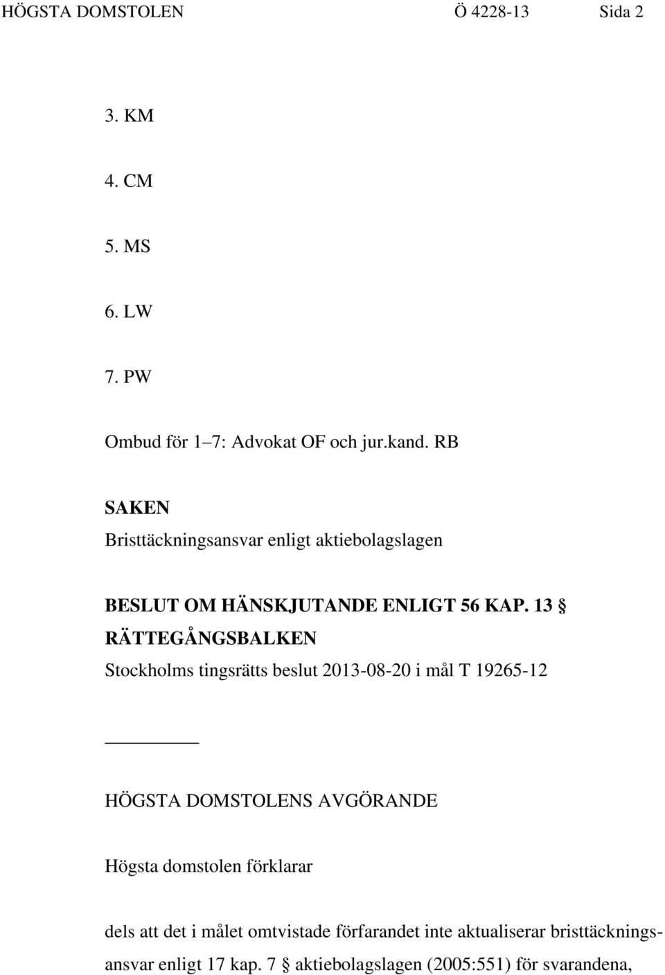 13 RÄTTEGÅNGSBALKEN Stockholms tingsrätts beslut 2013-08-20 i mål T 19265-12 HÖGSTA DOMSTOLENS AVGÖRANDE Högsta