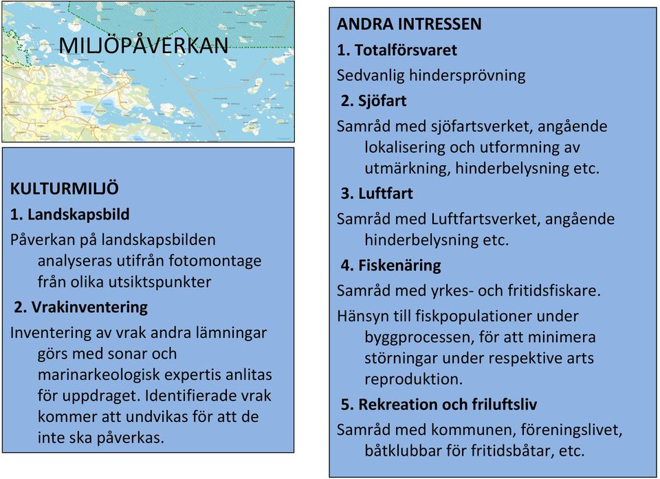 ANDRA INTRESSEN 1. Totalförsvaret Sedvanlig hindersprövning 2. Sjöfart Samråd med sjöfartsverket, angående lokalisering och utformning av utmärkning, hinderbelysning etc. 3.