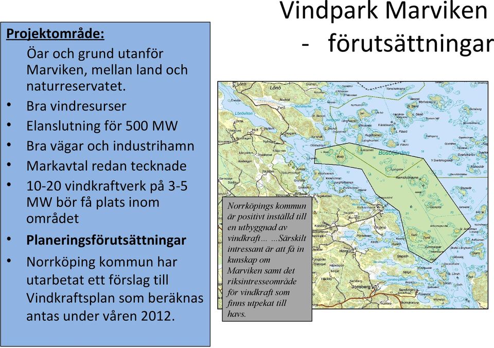 området Planeringsförutsättningar Norrköping kommun har utarbetat ett förslag till Vindkraftsplan som beräknas antas under våren 2012.