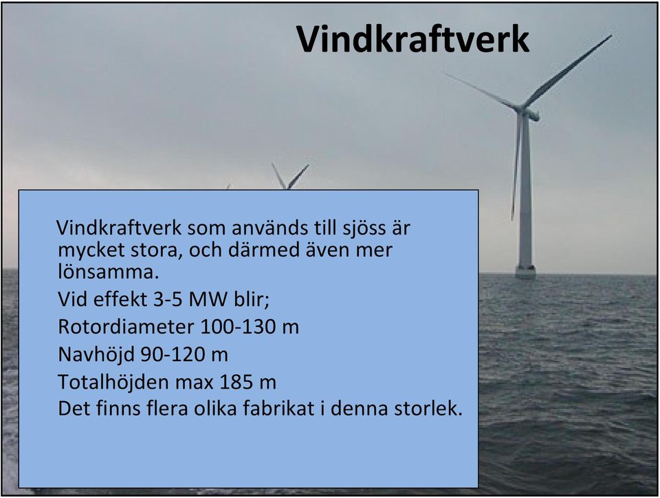 Vid effekt 3-5 MW blir; Rotordiameter 100-130 m Navhöjd