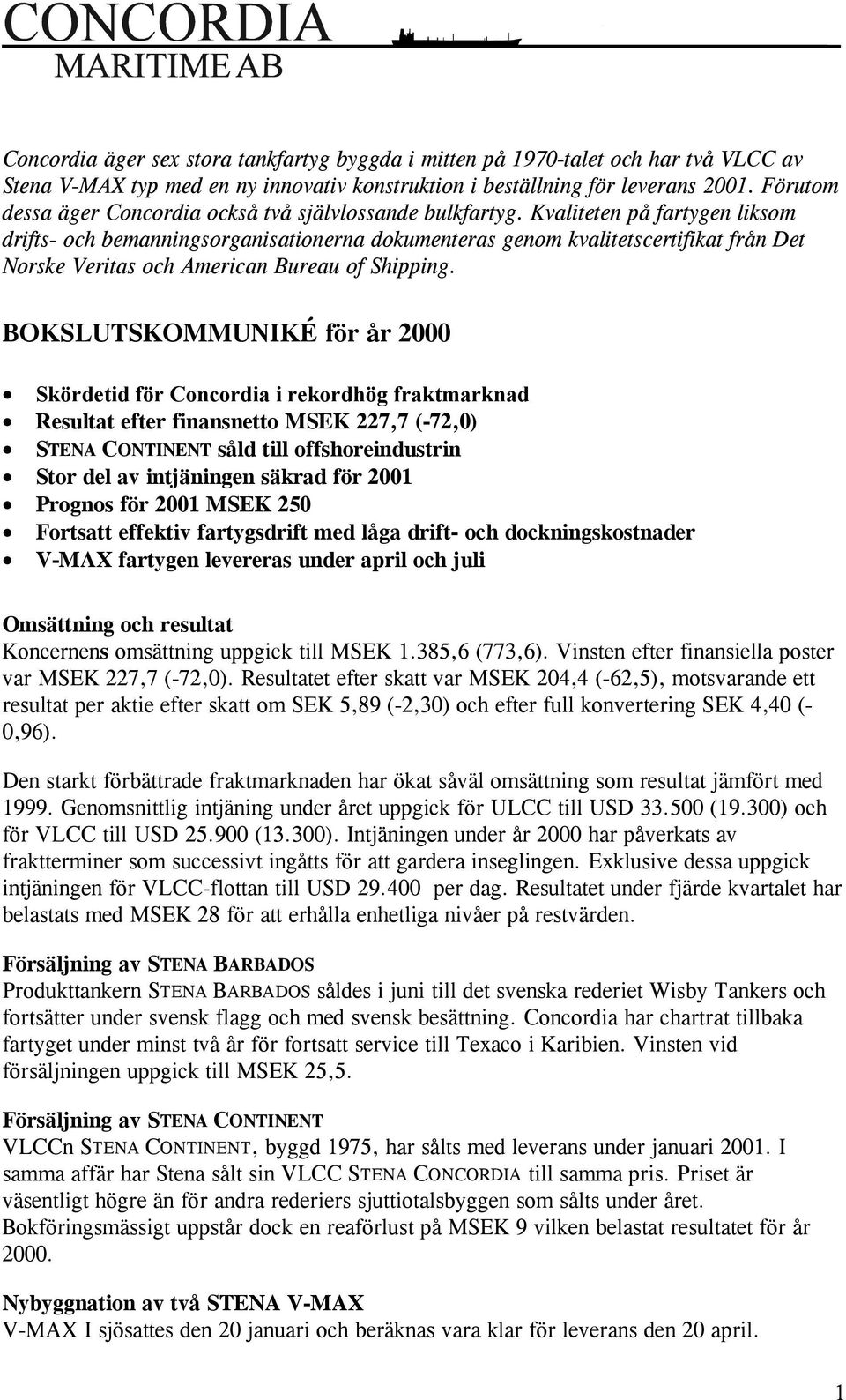 Kvaliteten på fartygen liksom drifts- och bemanningsorganisationerna dokumenteras genom kvalitetscertifikat från Det Norske Veritas och American Bureau of Shipping.
