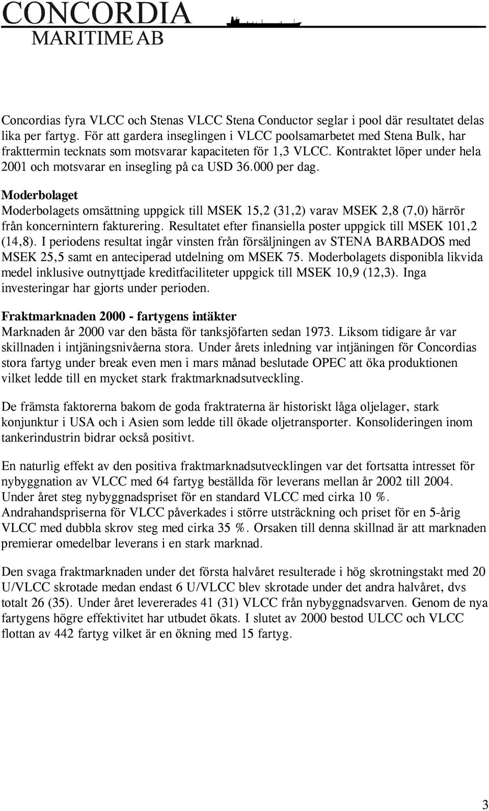 Kontraktet löper under hela 2001 och motsvarar en insegling på ca USD 36.000 per dag.