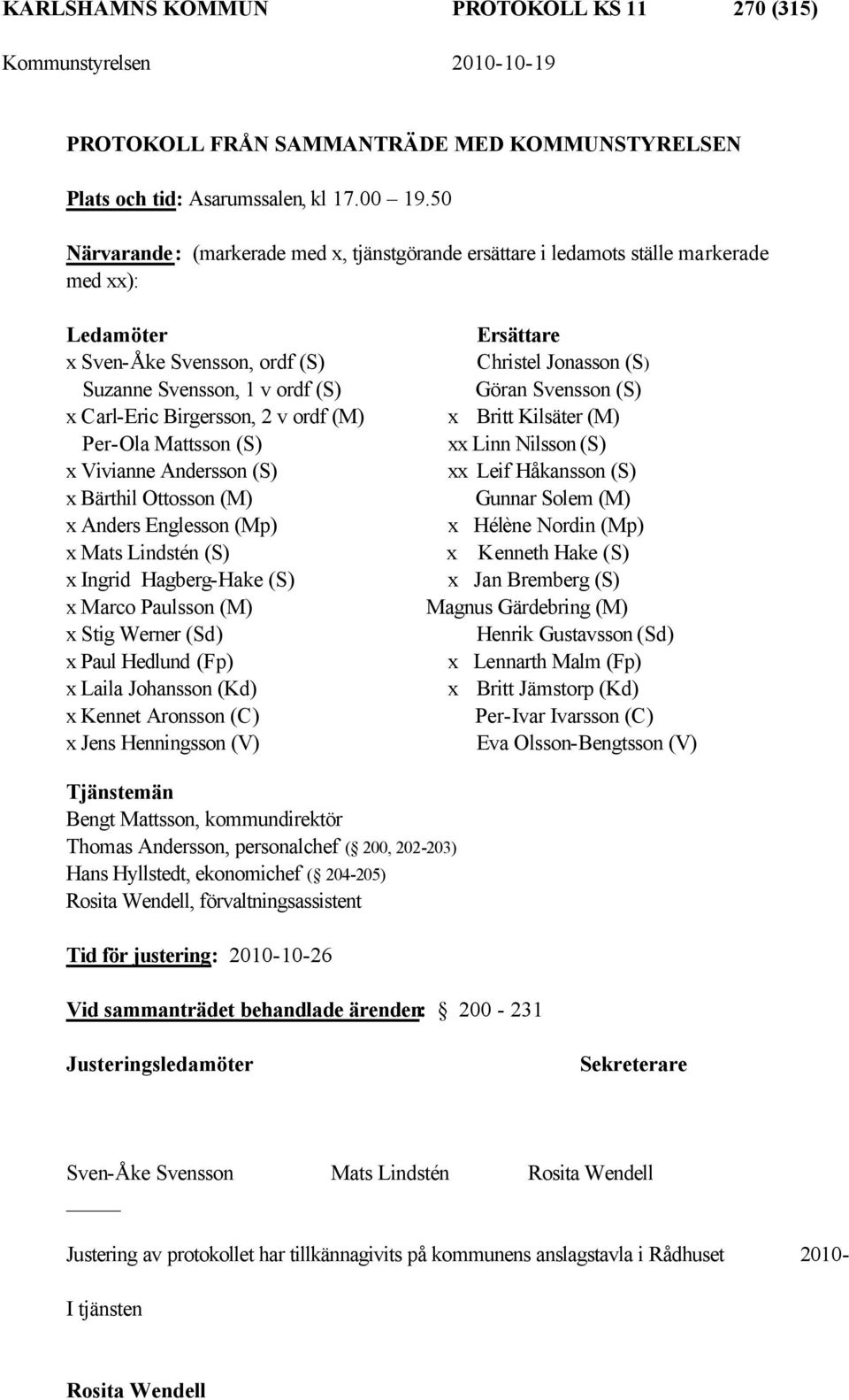 (M) Per-Ola Mattsson (S) x Vivianne Andersson (S) x Bärthil Ottosson (M) x Anders Englesson (Mp) x Mats Lindstén (S) x Ingrid Hagberg-Hake (S) x Marco Paulsson (M) x Stig Werner (Sd) x Paul Hedlund
