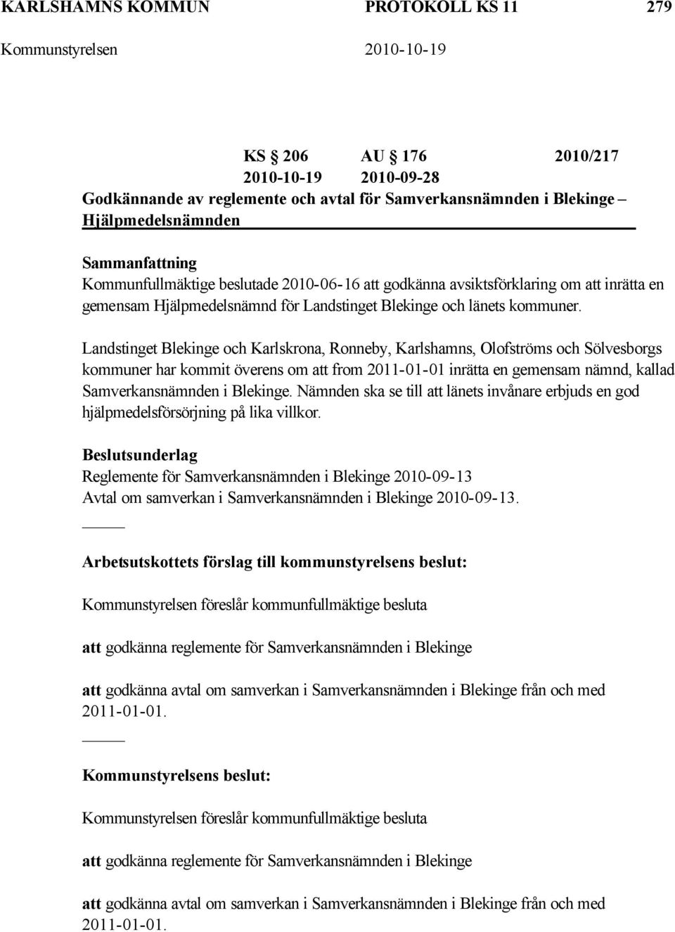 Landstinget Blekinge och Karlskrona, Ronneby, Karlshamns, Olofströms och Sölvesborgs kommuner har kommit överens om att from 2011-01-01 inrätta en gemensam nämnd, kallad Samverkansnämnden i Blekinge.