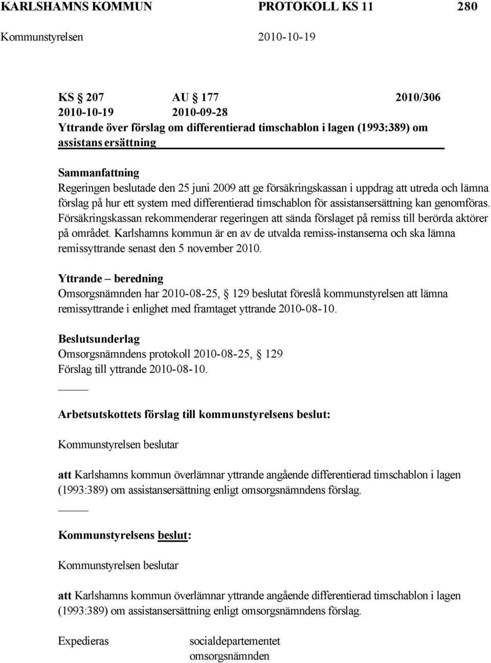 Försäkringskassan rekommenderar regeringen att sända förslaget på remiss till berörda aktörer på området.