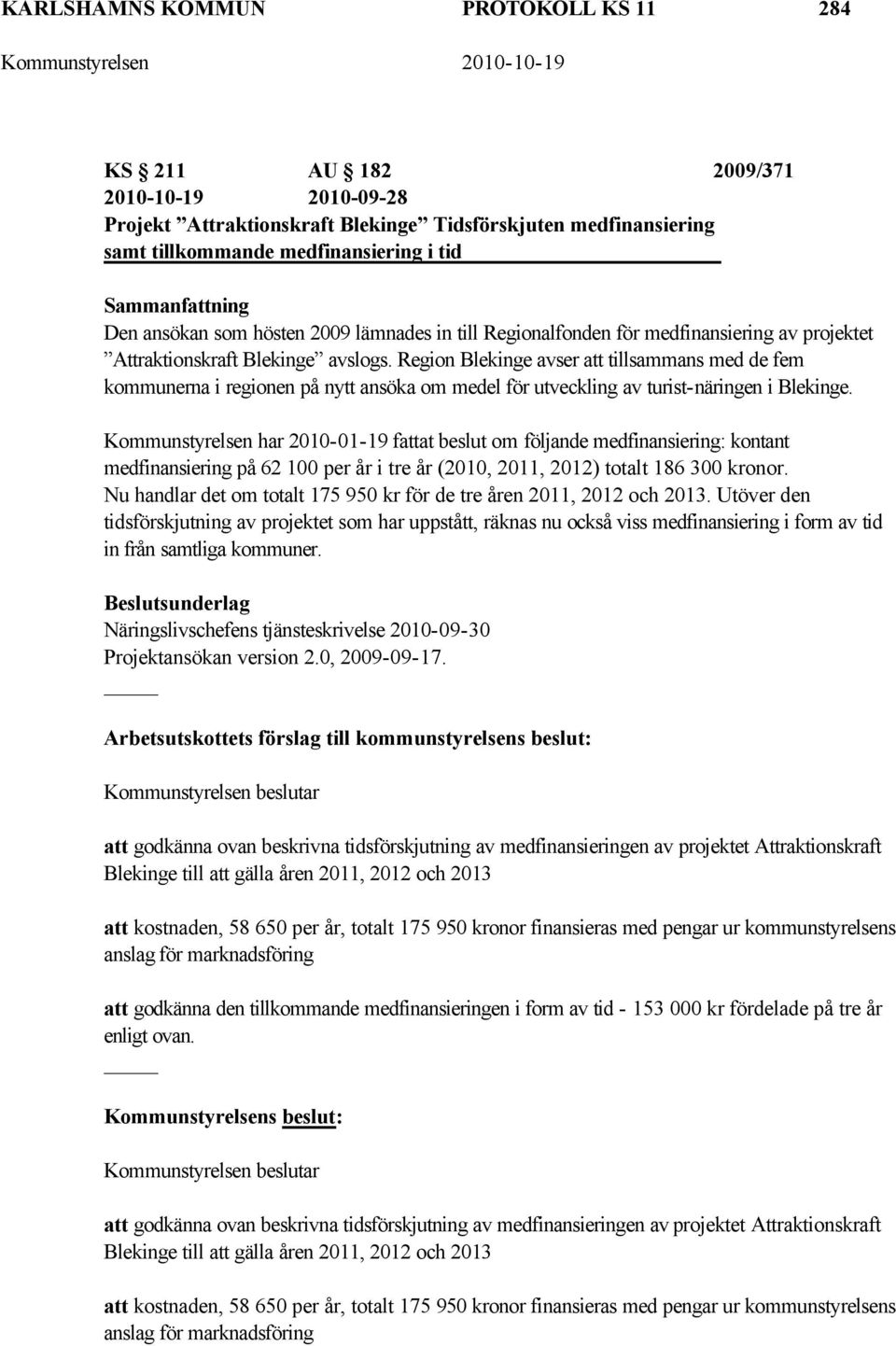 Region Blekinge avser att tillsammans med de fem kommunerna i regionen på nytt ansöka om medel för utveckling av turist-näringen i Blekinge.