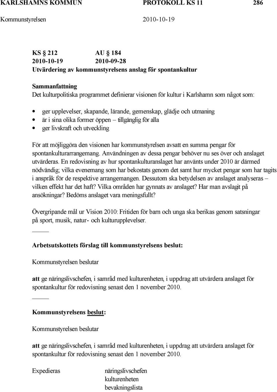 visionen har kommunstyrelsen avsatt en summa pengar för spontankulturarrangemang. Användningen av dessa pengar behöver nu ses över och anslaget utvärderas.