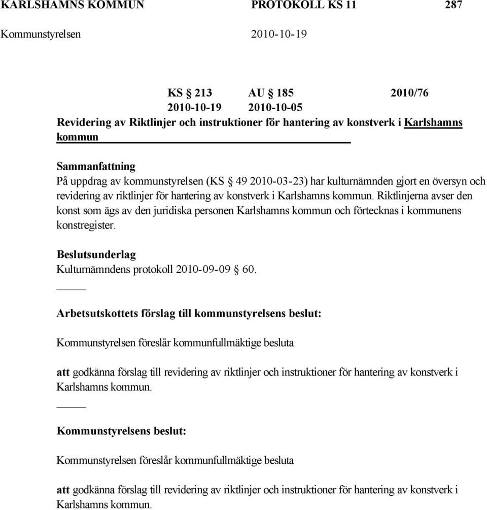 Riktlinjerna avser den konst som ägs av den juridiska personen Karlshamns kommun och förtecknas i kommunens konstregister. Beslutsunderlag Kulturnämndens protokoll 2010-09-09 60.