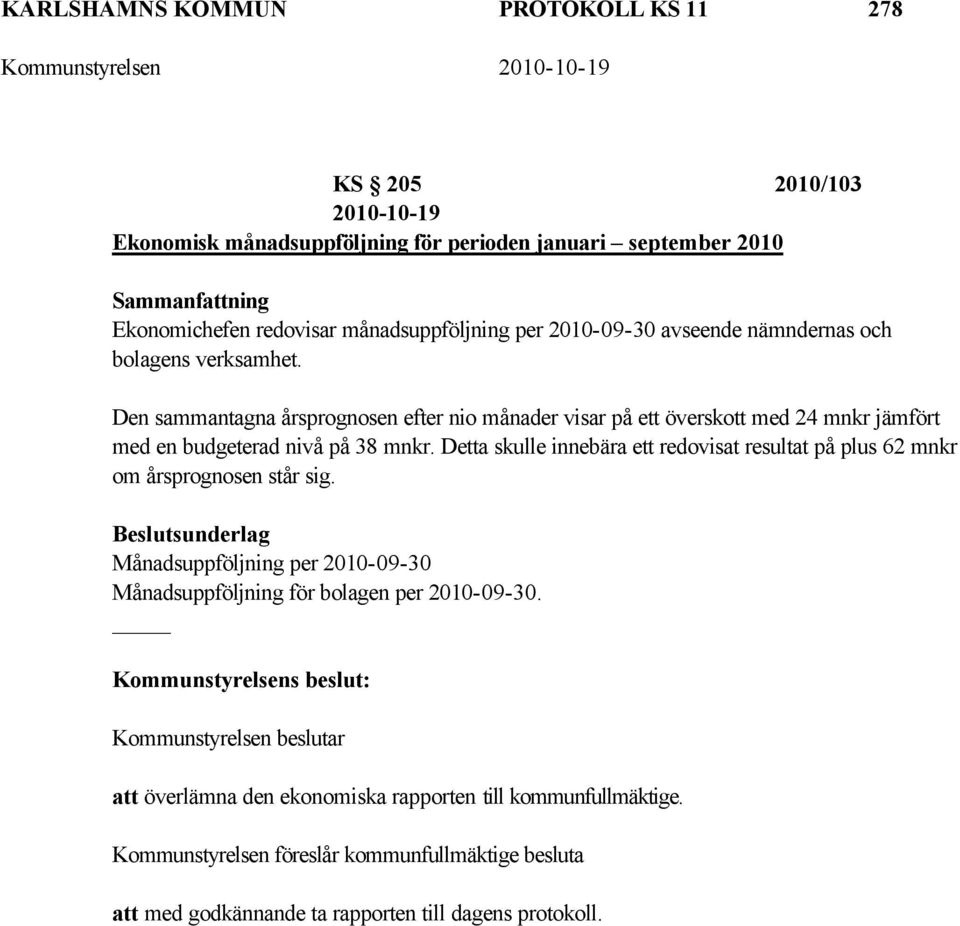 Den sammantagna årsprognosen efter nio månader visar på ett överskott med 24 mnkr jämfört med en budgeterad nivå på 38 mnkr.