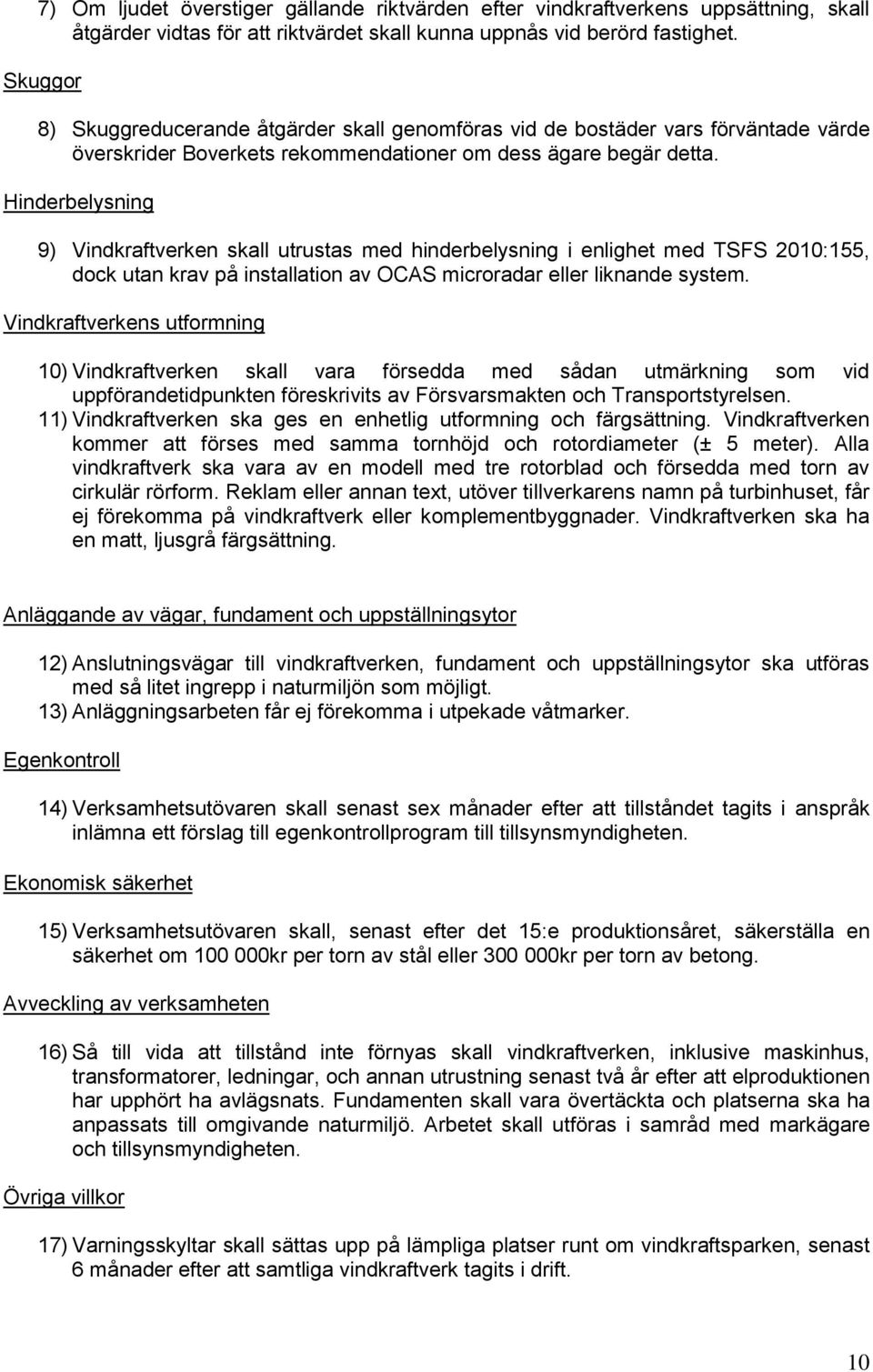 Hinderbelysning 9) Vindkraftverken skall utrustas med hinderbelysning i enlighet med TSFS 2010:155, dock utan krav på installation av OCAS microradar eller liknande system.