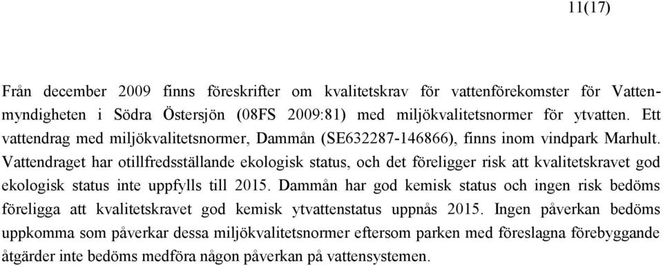 Vattendraget har otillfredsställande ekologisk status, och det föreligger risk att kvalitetskravet god ekologisk status inte uppfylls till 2015.