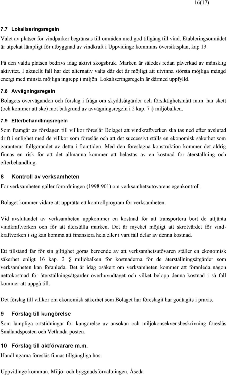 Marken är således redan påverkad av mänsklig aktivitet. I aktuellt fall har det alternativ valts där det är möjligt att utvinna största möjliga mängd energi med minsta möjliga ingrepp i miljön.