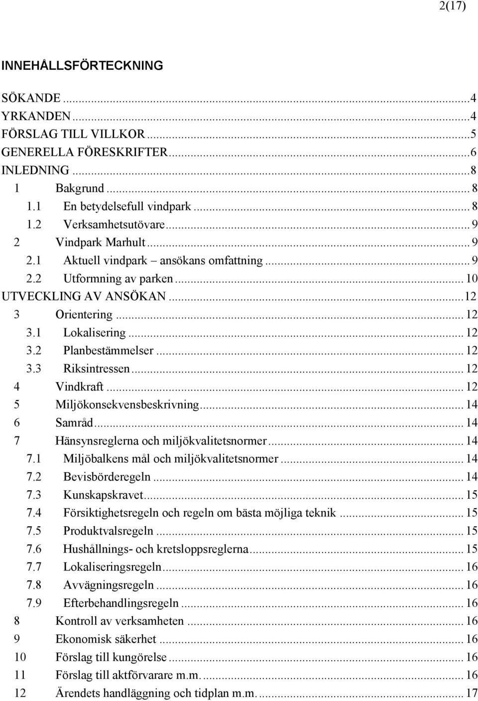 .. 12 3.3 Riksintressen... 12 4 Vindkraft... 12 5 Miljökonsekvensbeskrivning... 14 6 Samråd... 14 7 Hänsynsreglerna och miljökvalitetsnormer... 14 7.1 Miljöbalkens mål och miljökvalitetsnormer... 14 7.2 Bevisbörderegeln.