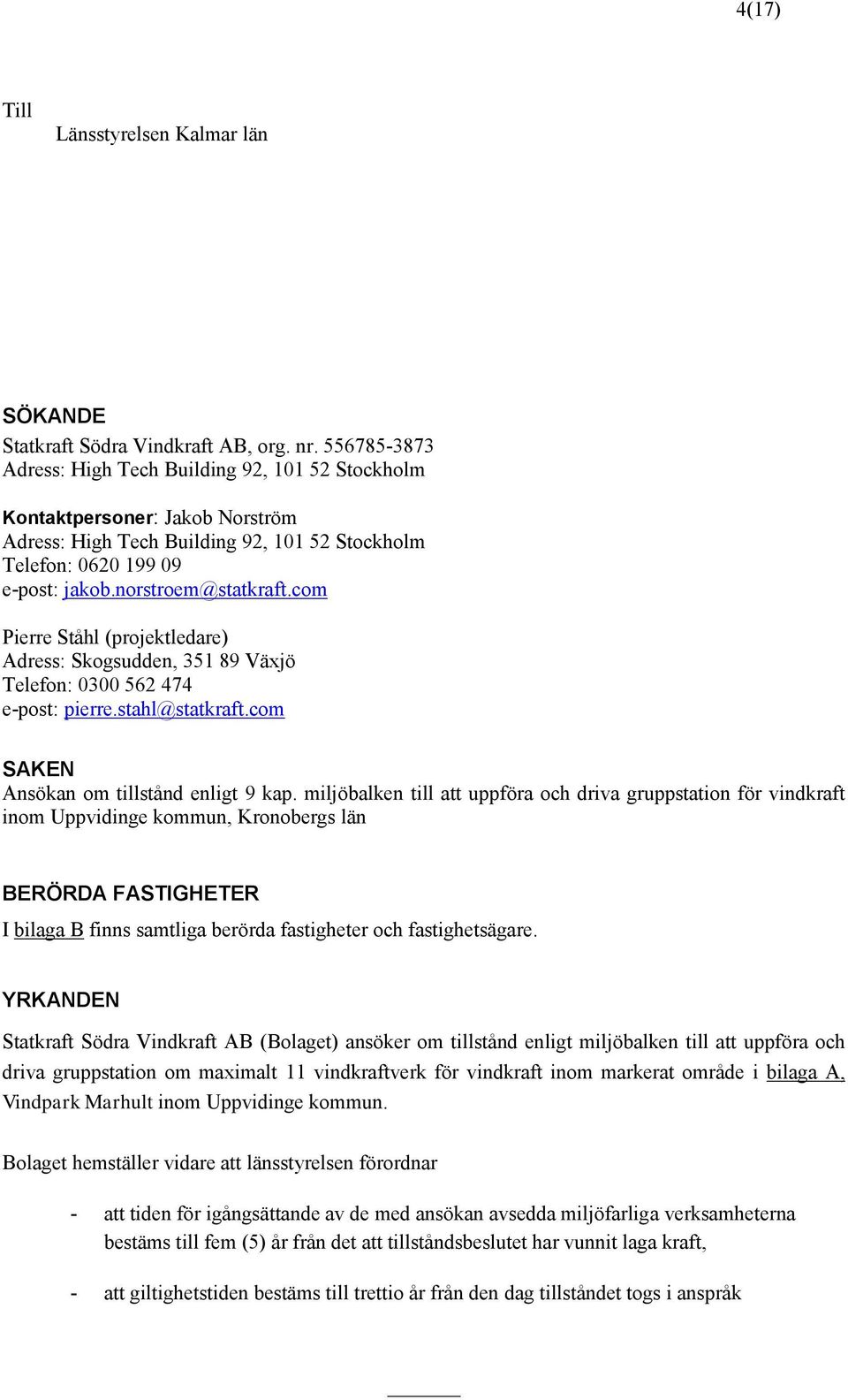 com Pierre Ståhl (projektledare) Adress: Skogsudden, 351 89 Växjö Telefon: 0300 562 474 e-post: pierre.stahl@statkraft.com SAKEN Ansökan om tillstånd enligt 9 kap.