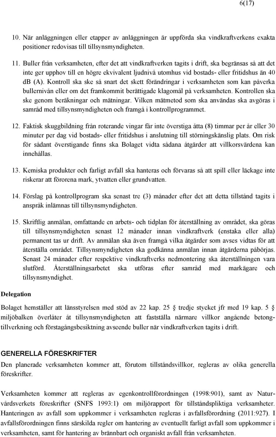 Kontroll ska ske så snart det skett förändringar i verksamheten som kan påverka bullernivån eller om det framkommit berättigade klagomål på verksamheten.