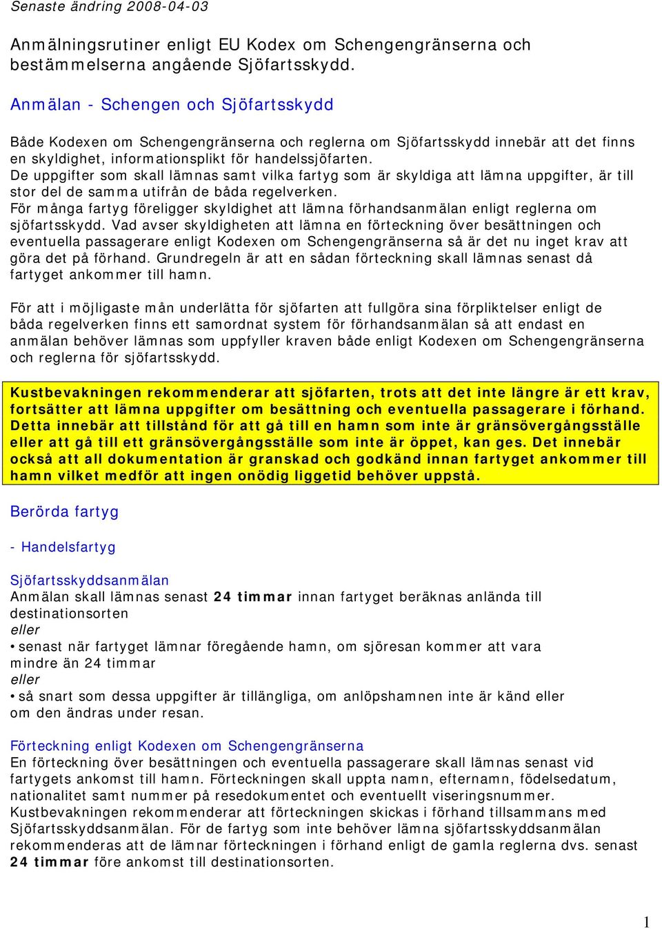 De uppgifter som skall lämnas samt vilka fartyg som är skyldiga att lämna uppgifter, är till stor del de samma utifrån de båda regelverken.