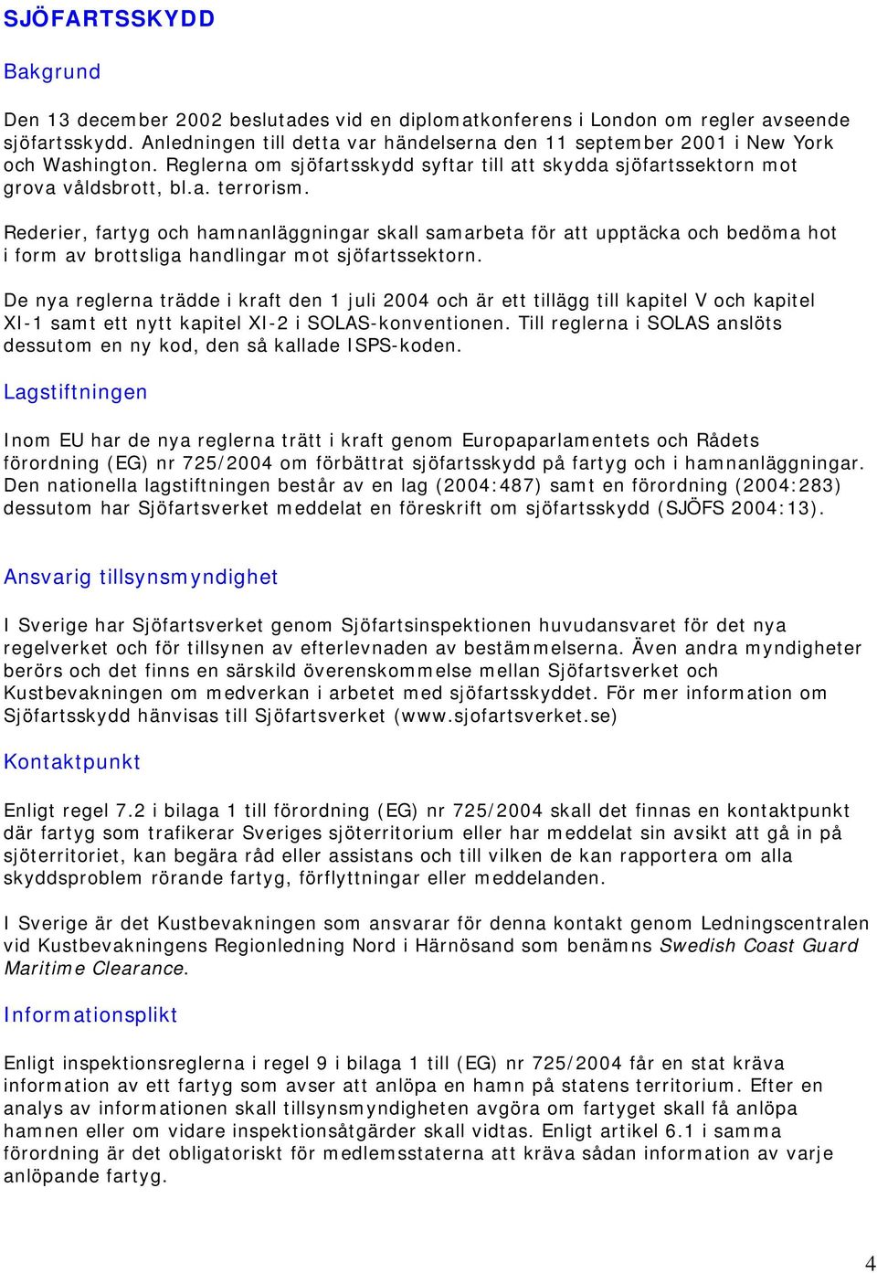 Rederier, fartyg och hamnanläggningar skall samarbeta för att upptäcka och bedöma hot i form av brottsliga handlingar mot sjöfartssektorn.