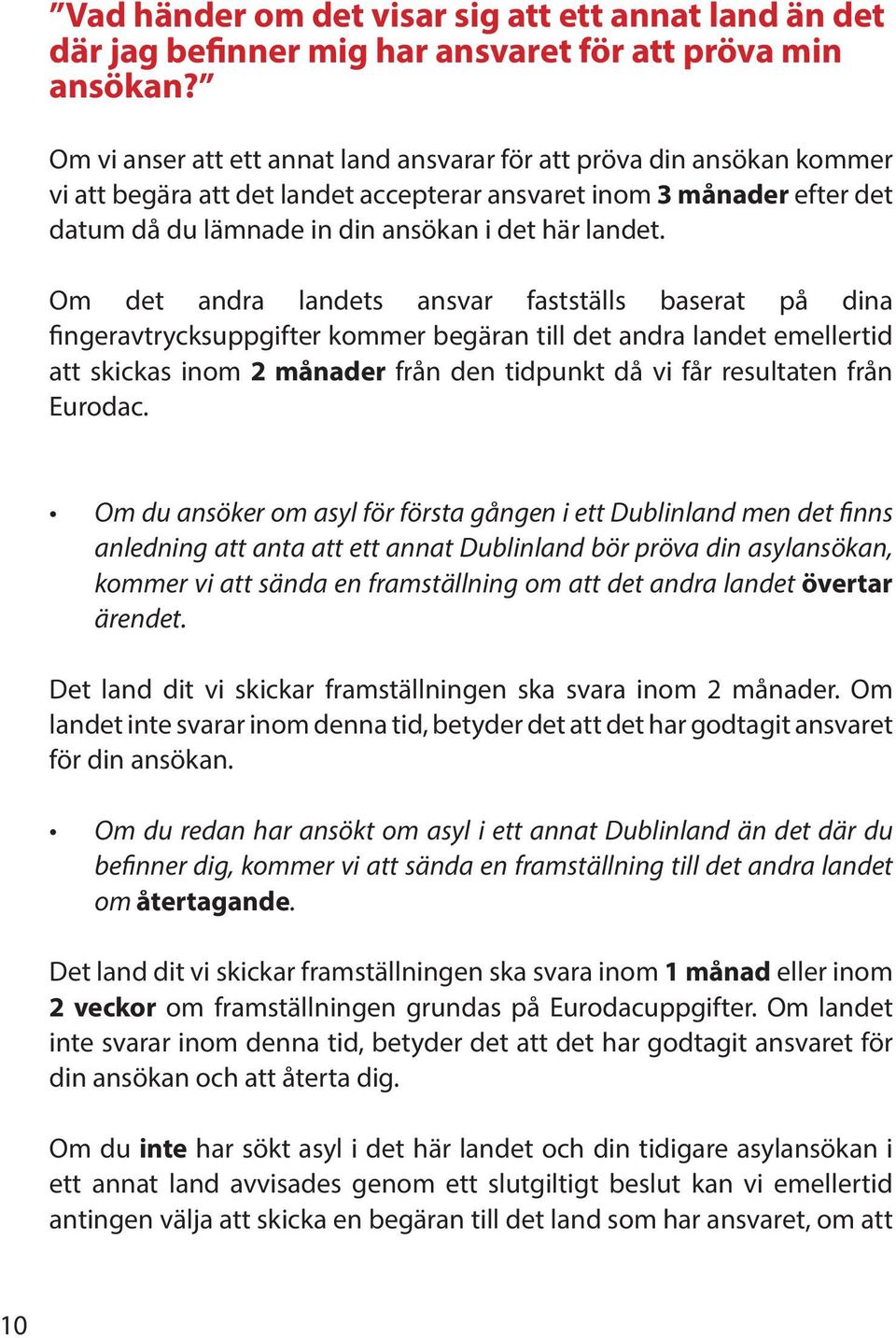 Om det andra landets ansvar fastställs baserat på dina fingeravtrycksuppgifter kommer begäran till det andra landet emellertid att skickas inom 2 månader från den tidpunkt då vi får resultaten från