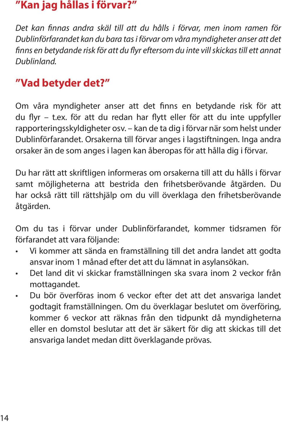 du inte vill skickas till ett annat Dublinland. Vad betyder det? Om våra myndigheter anser att det finns en betydande risk för att du flyr t.ex.