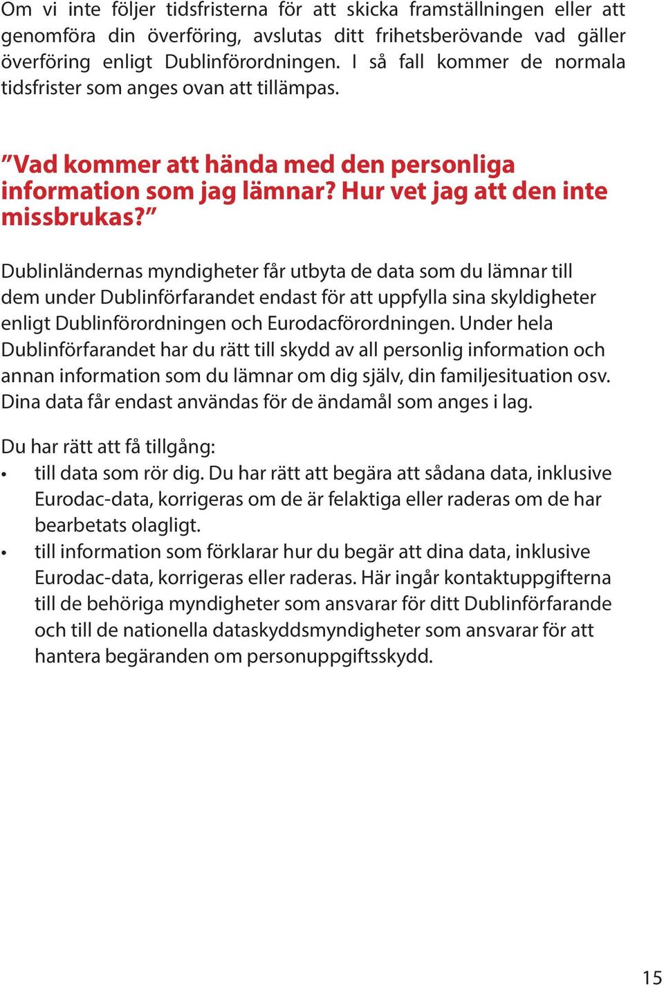 Dublinländernas myndigheter får utbyta de data som du lämnar till dem under Dublinförfarandet endast för att uppfylla sina skyldigheter enligt Dublinförordningen och Eurodacförordningen.