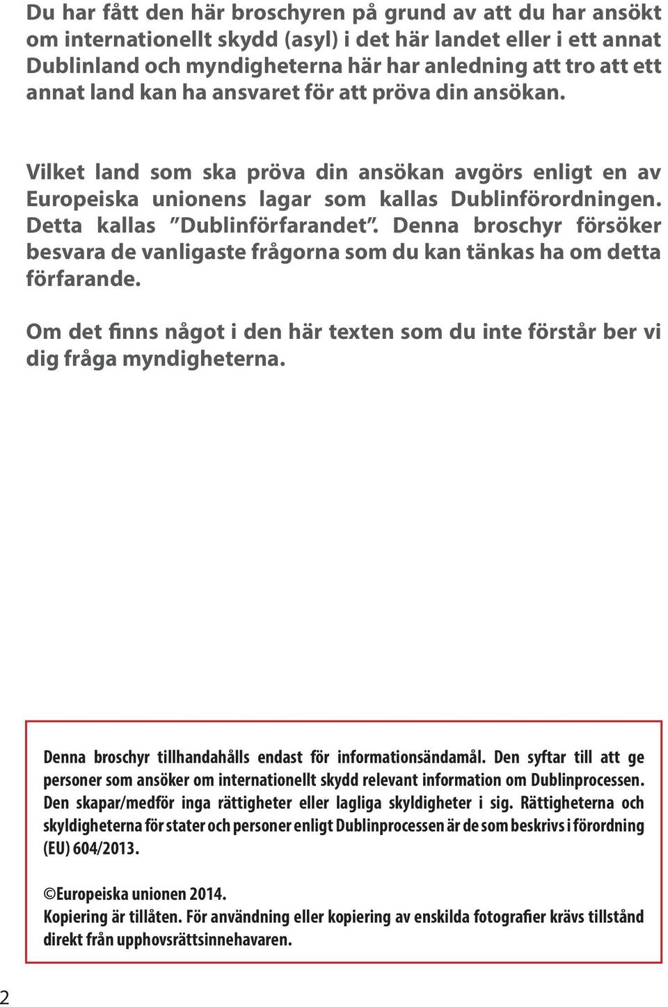 Denna broschyr försöker besvara de vanligaste frågorna som du kan tänkas ha om detta förfarande. Om det finns något i den här texten som du inte förstår ber vi dig fråga myndigheterna.