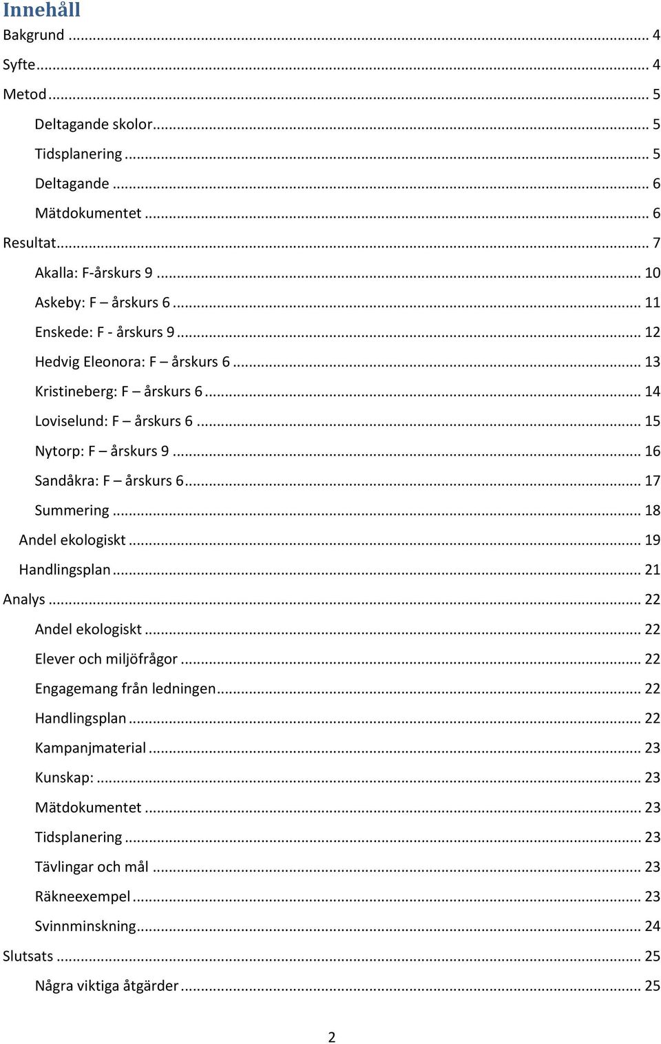 .. 17 Summering... 18 Andel ekologiskt... 19 Handlingsplan... 21 Analys... 22 Andel ekologiskt... 22 Elever och miljöfrågor... 22 Engagemang från ledningen... 22 Handlingsplan.