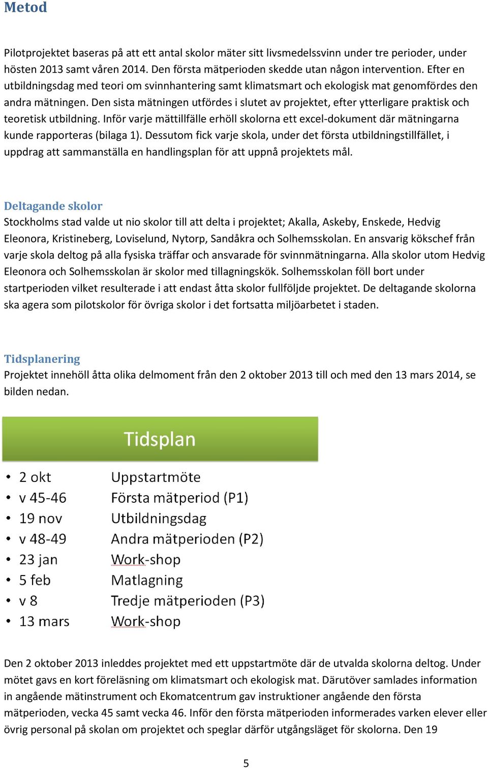 Den sista mätningen utfördes i slutet av projektet, efter ytterligare praktisk och teoretisk utbildning.