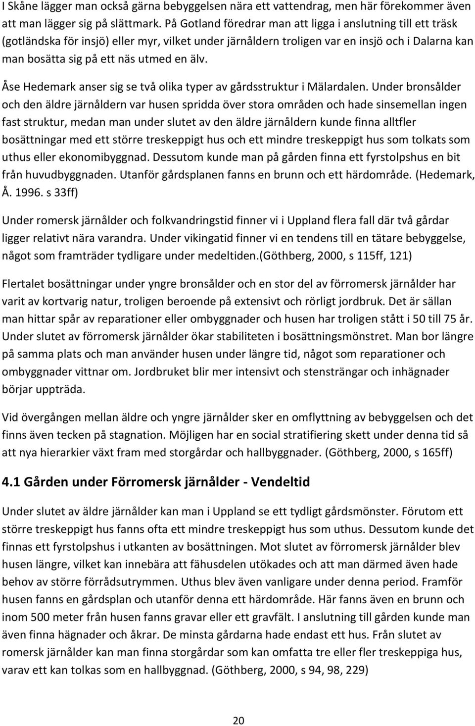 Åse Hedemark anser sig se två olika typer av gårdsstruktur i Mälardalen.