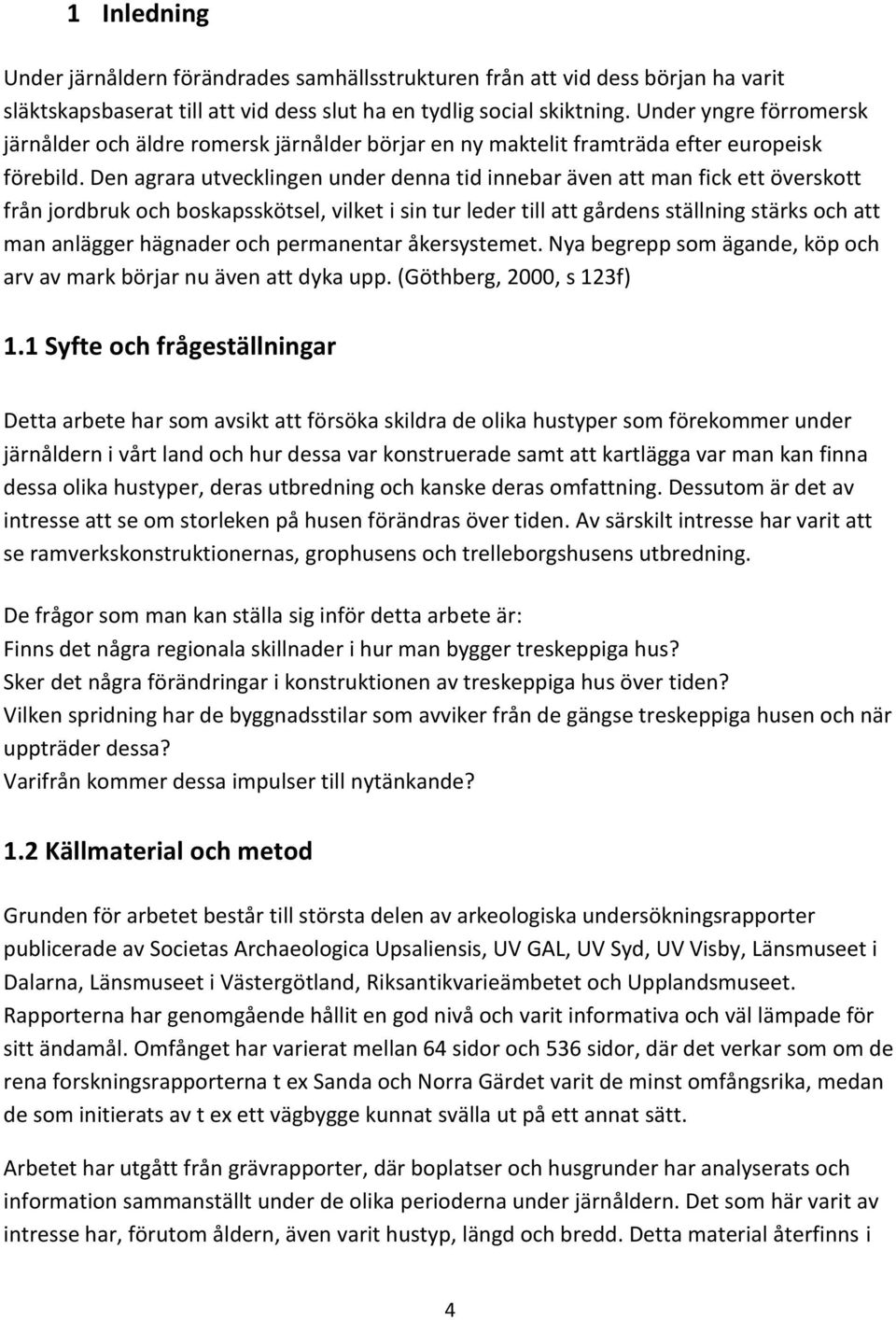 Den agrara utvecklingen under denna tid innebar även att man fick ett överskott från jordbruk och boskapsskötsel, vilket i sin tur leder till att gårdens ställning stärks och att man anlägger