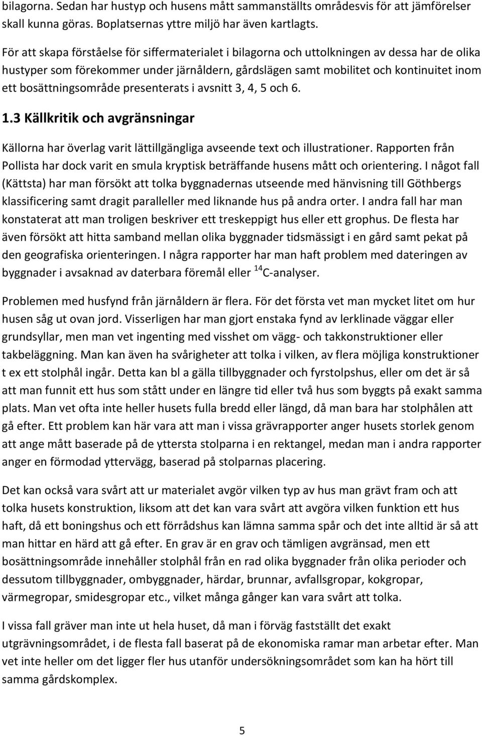 bosättningsområde presenterats i avsnitt 3, 4, 5 och 6. 1.3 Källkritik och avgränsningar Källorna har överlag varit lättillgängliga avseende text och illustrationer.