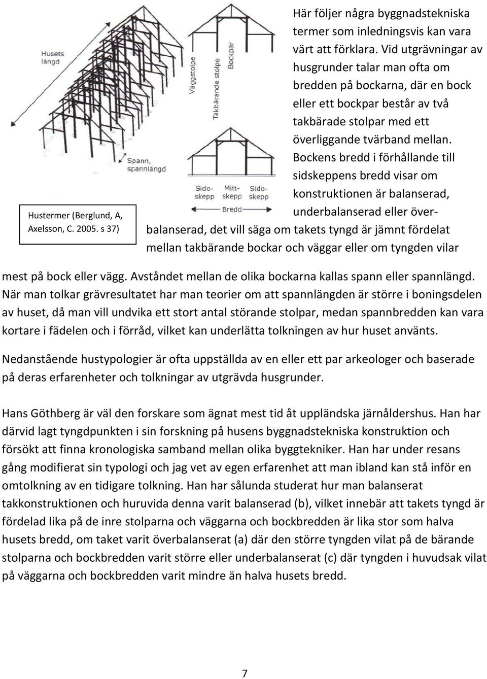 Bockens bredd i förhållande till sidskeppens bredd visar om konstruktionen är balanserad, underbalanserad eller överbalanserad, det vill säga om takets tyngd är jämnt fördelat mellan takbärande